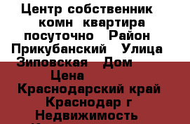 Центр собственник 1 комн. квартира посуточно › Район ­ Прикубанский › Улица ­ Зиповская › Дом ­ 48 › Цена ­ 1 300 - Краснодарский край, Краснодар г. Недвижимость » Квартиры аренда посуточно   . Краснодарский край,Краснодар г.